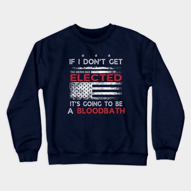 If I Don't Get Elected It's Going To Be A Bloodbath Crewneck Sweatshirt by WILLER